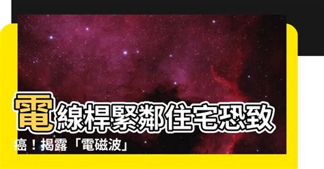 電線桿癌症|【電線桿癌症】電線桿緊鄰住宅恐致癌！揭露「電磁波」的隱形危。